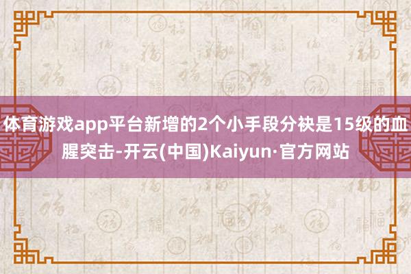 体育游戏app平台新增的2个小手段分袂是15级的血腥突击-开云(中国)Kaiyun·官方网站