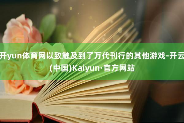 开yun体育网以致触及到了万代刊行的其他游戏-开云(中国)Kaiyun·官方网站